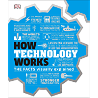 How Technology Works: The facts visually explained (English Edition)